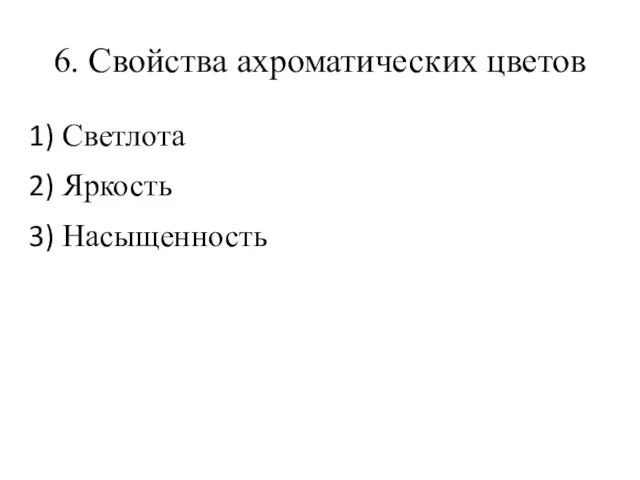 6. Свойства ахроматических цветов Светлота Яркость Насыщенность