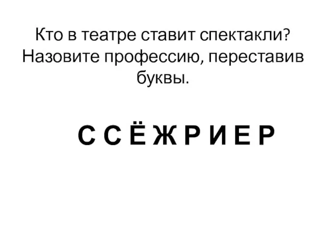 Кто в театре ставит спектакли? Назовите профессию, переставив буквы. С С Ё