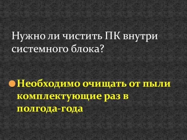 Необходимо очищать от пыли комплектующие раз в полгода-года Нужно ли чистить ПК внутри системного блока?