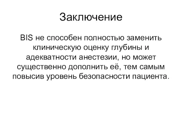 Заключение BIS не способен полностью заменить клиническую оценку глубины и адекватности анестезии,