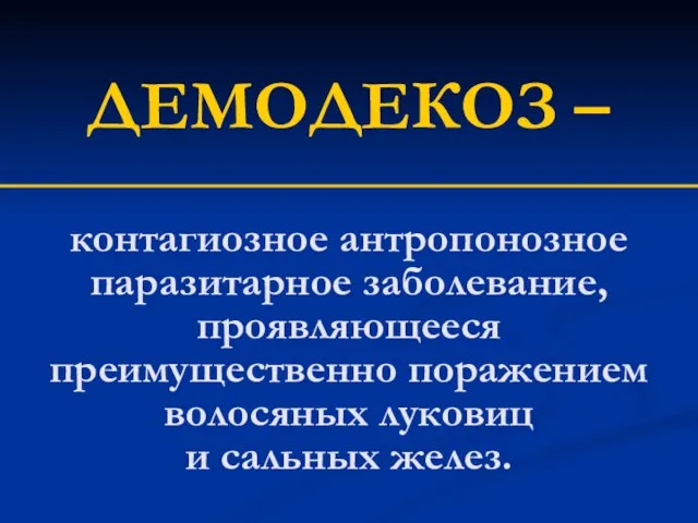 контагиозное антропонозное паразитарное заболевание, проявляющееся преимущественно поражением волосяных луковиц и сальных желез. ДЕМОДЕКОЗ –