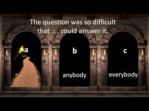 nobody a anybody b everybody c The question was so difficult that … could answer it.