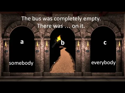 nobody a somebody b everybody c The bus was completely empty. There was … on it.