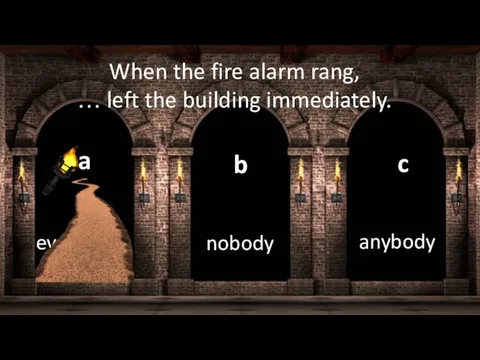 everybody a nobody b anybody c When the fire alarm rang, … left the building immediately.