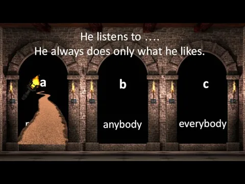 nobody a anybody b everybody c He listens to …. He always