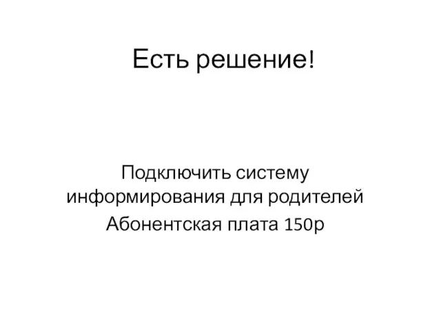 Есть решение! Подключить систему информирования для родителей Абонентская плата 150р