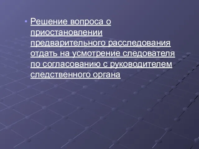 Решение вопроса о приостановлении предварительного расследования отдать на усмотрение следователя по согласованию с руководителем следственного органа