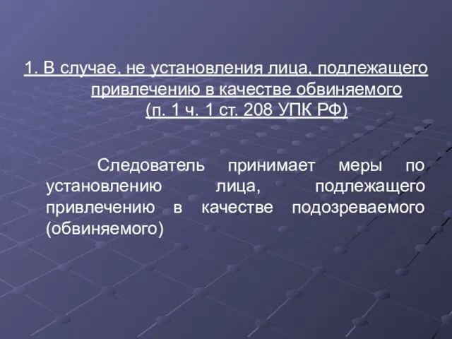 1. В случае, не установления лица, подлежащего привлечению в качестве обвиняемого (п.