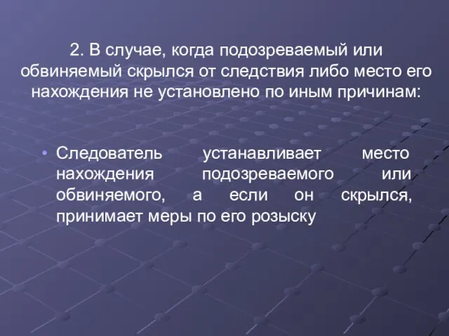 2. В случае, когда подозреваемый или обвиняемый скрылся от следствия либо место