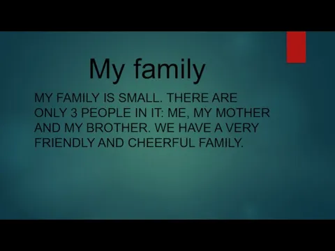 My family MY FAMILY IS SMALL. THERE ARE ONLY 3 PEOPLE IN