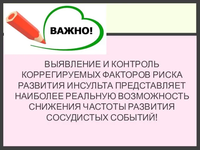 ВЫЯВЛЕНИЕ И КОНТРОЛЬ КОРРЕГИРУЕМЫХ ФАКТОРОВ РИСКА РАЗВИТИЯ ИНСУЛЬТА ПРЕДСТАВЛЯЕТ НАИБОЛЕЕ РЕАЛЬНУЮ ВОЗМОЖНОСТЬ