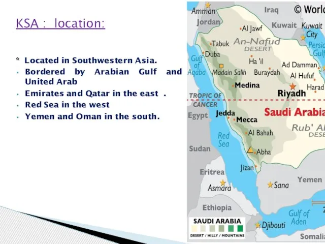 KSA : location: * Located in Southwestern Asia. Bordered by Arabian Gulf