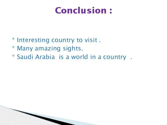 * Interesting country to visit . * Many amazing sights. * Saudi