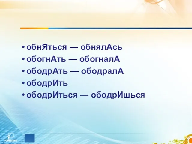 обнЯться — обнялАсь обогнАть — обогналА ободрАть — ободралА ободрИть ободрИться — ободрИшься