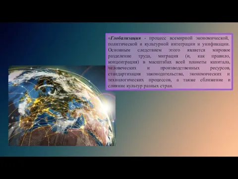 «Глобализация - процесс всемирной экономической, политической и культурной интеграции и унификации. Основным