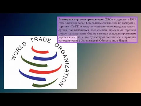 Всемирная торговая организация (ВТО), созданная в 1995 году, заменила собой Генеральное соглашение