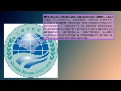 Шанхайская организация сотрудничества (ШОС, 2001):Китай, РФ, Казахстан, Таджикистан, Киргизия, Узбекистан. Главными задачами