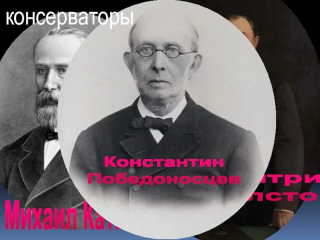 Михаил Катков Дмитрий Толстой Константин Победоносцев консерваторы