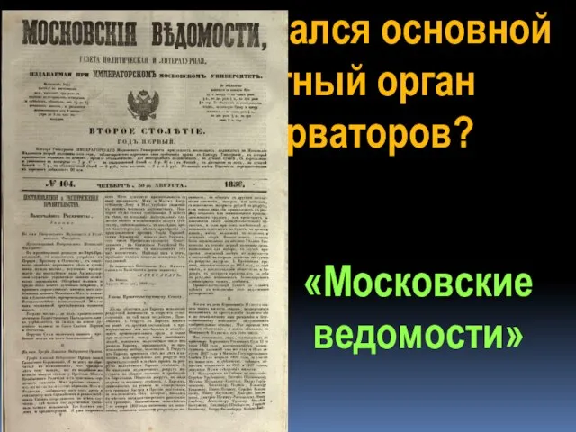 Как назывался основной печатный орган консерваторов? «Московские ведомости»