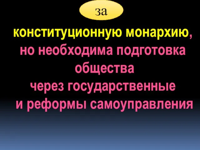 за конституционную монархию, но необходима подготовка общества через государственные и реформы самоуправления