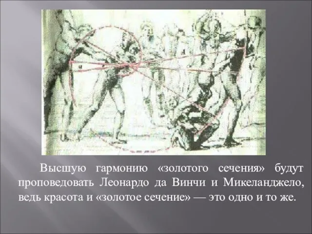 Высшую гармонию «золотого сечения» будут проповедовать Леонардо да Винчи и Микеланджело, ведь