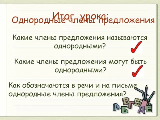 Итог урока: Однородные члены предложения Какие члены предложения называются однородными? Какие члены