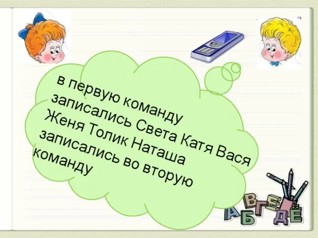 в первую команду записались Света Катя Вася Женя Толик Наташа записались во вторую команду