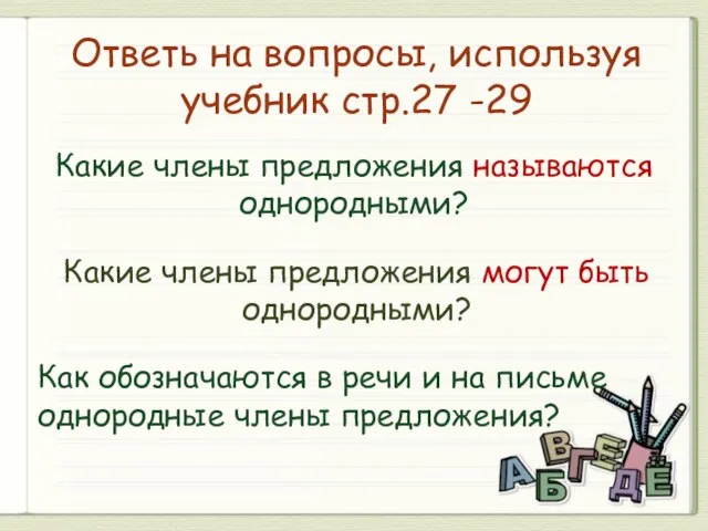 Ответь на вопросы, используя учебник стр.27 -29 Какие члены предложения называются однородными?