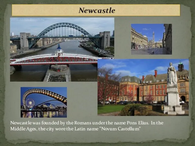 Newcastle Newcastle was founded by the Romans under the name Pons Elius.