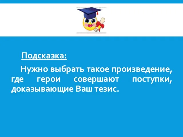 Подсказка: Нужно выбрать такое произведение, где герои совершают поступки, доказывающие Ваш тезис.