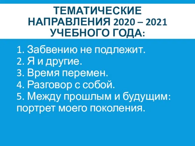 ТЕМАТИЧЕСКИЕ НАПРАВЛЕНИЯ 2020 – 2021 УЧЕБНОГО ГОДА: 1. Забвению не подлежит. 2.