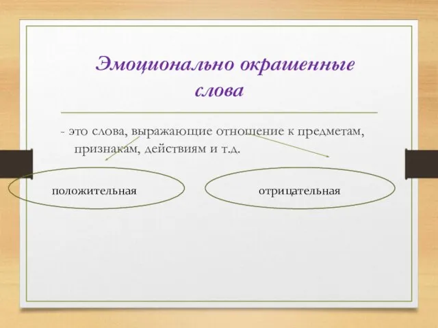 Эмоционально окрашенные слова - это слова, выражающие отношение к предметам, признакам, действиям и т.д. положительная отрицательная