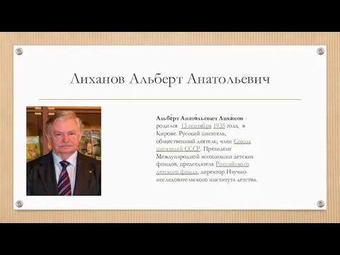 Лиханов Альберт Анатольевич Альбе́рт Анато́льевич Лиха́нов -родился 13 сентября 1935 года, в