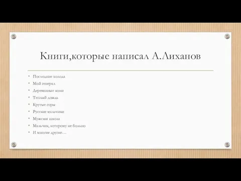 Книги,которые написал А.Лиханов Последние холода Мой генерал Деревянные кони Теплый дождь Крутые