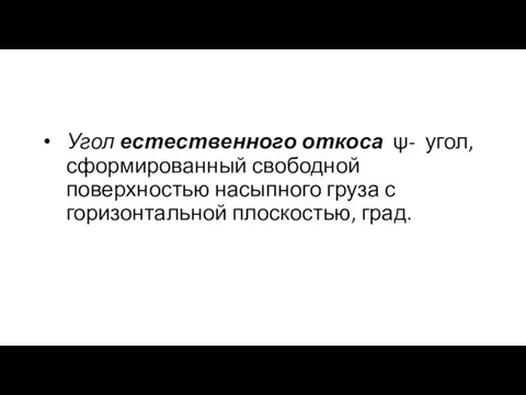 Угол естественного откоса ψ- угол, сформированный свободной поверхностью насыпного груза с горизонтальной плоскостью, град.