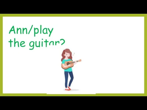 Ann/play the guitar?