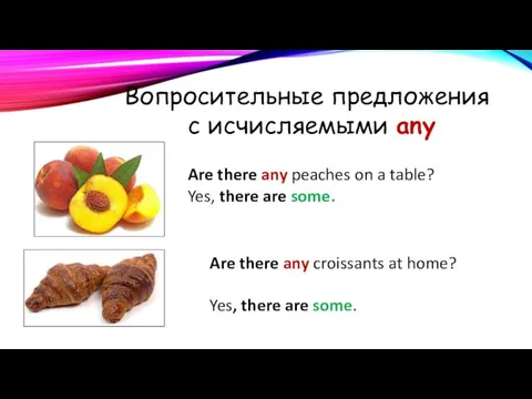 Вопросительные предложения с исчисляемыми any Are there any peaches on a table?