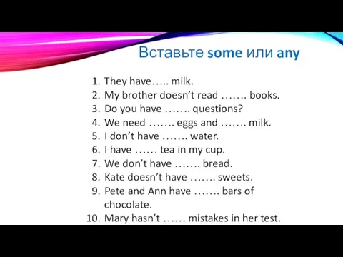 Вставьте some или any They have….. milk. My brother doesn’t read …….