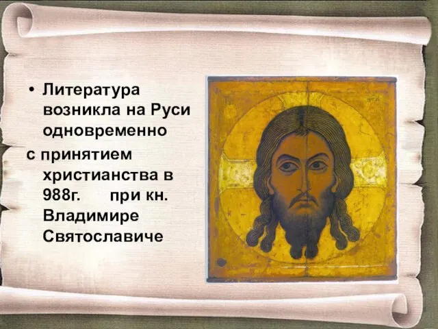 Литература возникла на Руси одновременно с принятием христианства в 988г. при кн. Владимире Святославиче