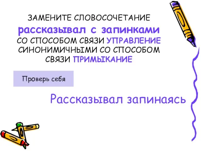 ЗАМЕНИТЕ СЛОВОСОЧЕТАНИЕ рассказывал с запинками СО СПОСОБОМ СВЯЗИ УПРАВЛЕНИЕ СИНОНИМИЧНЫМИ СО СПОСОБОМ