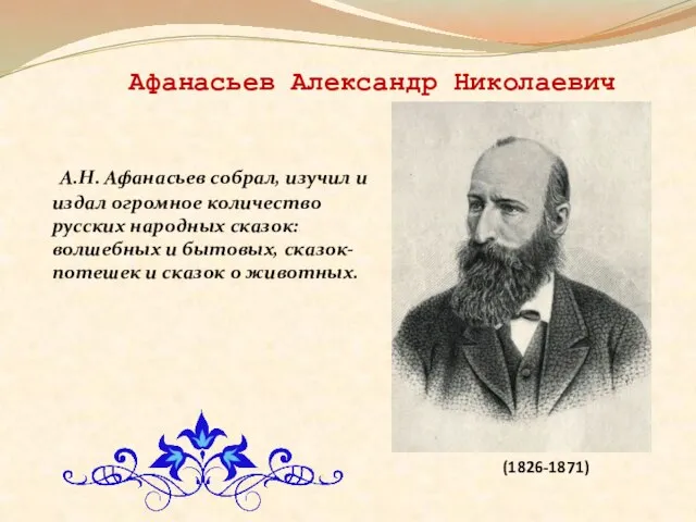 Афанасьев Александр Николаевич А.Н. Афанасьев собрал, изучил и издал огромное количество русских