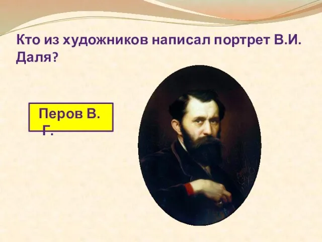 Кто из художников написал портрет В.И. Даля? Перов В.Г.