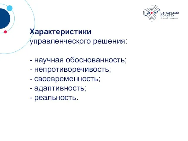 ? Характеристики управленческого решения: - научная обоснованность; - непротиворечивость; - своевременность; - адаптивность; - реальность.