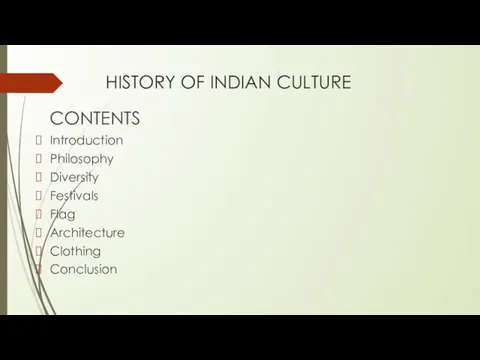 HISTORY OF INDIAN CULTURE CONTENTS Introduction Philosophy Diversity Festivals Flag Architecture Clothing Conclusion