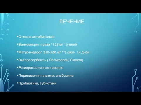 ЛЕЧЕНИЕ Отмена антибиотиков Ванкомицин 4 раза *125 мг 10 дней Метронидазол 250-500