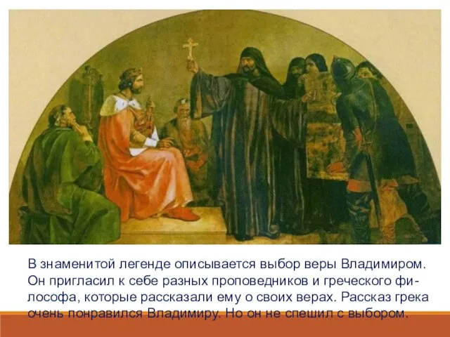 В знаменитой легенде описывается выбор веры Владимиром. Он пригласил к себе разных