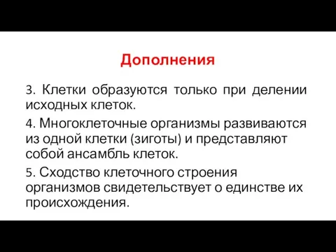 Дополнения 3. Клетки образуются только при делении исходных клеток. 4. Многоклеточные организмы