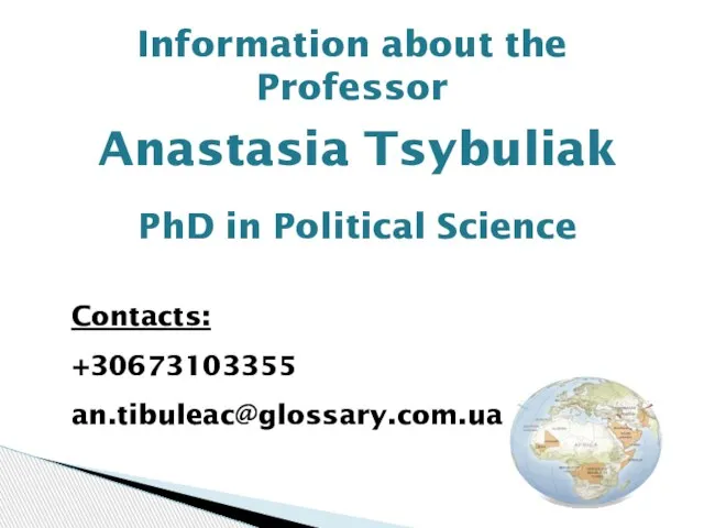 Information about the Professor Anastasia Tsybuliak PhD in Political Science Contacts: +30673103355 an.tibuleac@glossary.com.ua