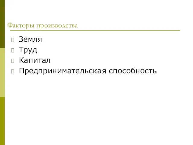 Факторы производства Земля Труд Капитал Предпринимательская способность