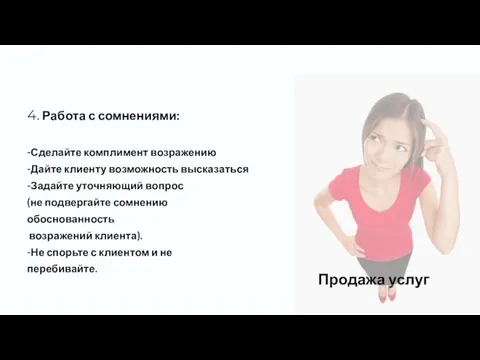 4. Работа с сомнениями: -Сделайте комплимент возражению -Дайте клиенту возможность высказаться -Задайте